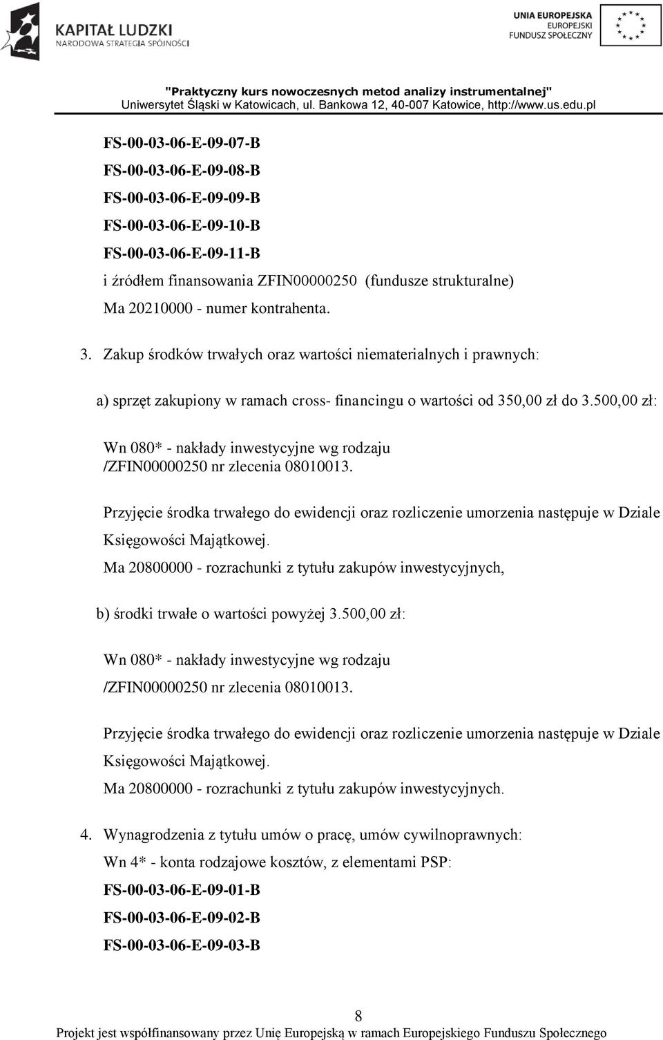 500,00 zł: Wn 080* - nakłady inwestycyjne wg rodzaju /ZFIN00000250 nr zlecenia 08010013. Przyjęcie środka trwałego do ewidencji oraz rozliczenie umorzenia następuje w Dziale Księgowości Majątkowej.