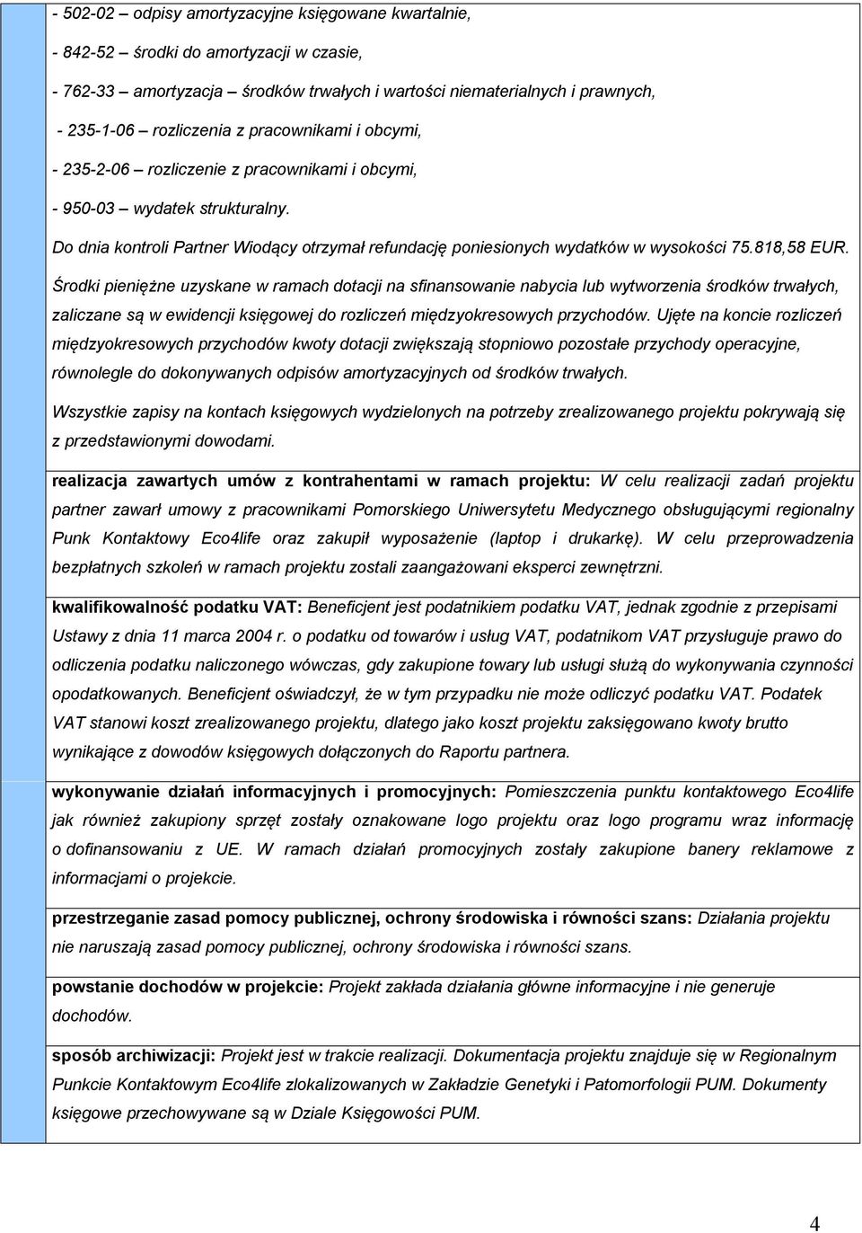 818,58 EUR. Środki pieniężne uzyskane w ramach dotacji na sfinansowanie nabycia lub wytworzenia środków trwałych, zaliczane są w ewidencji księgowej do rozliczeń międzyokresowych przychodów.