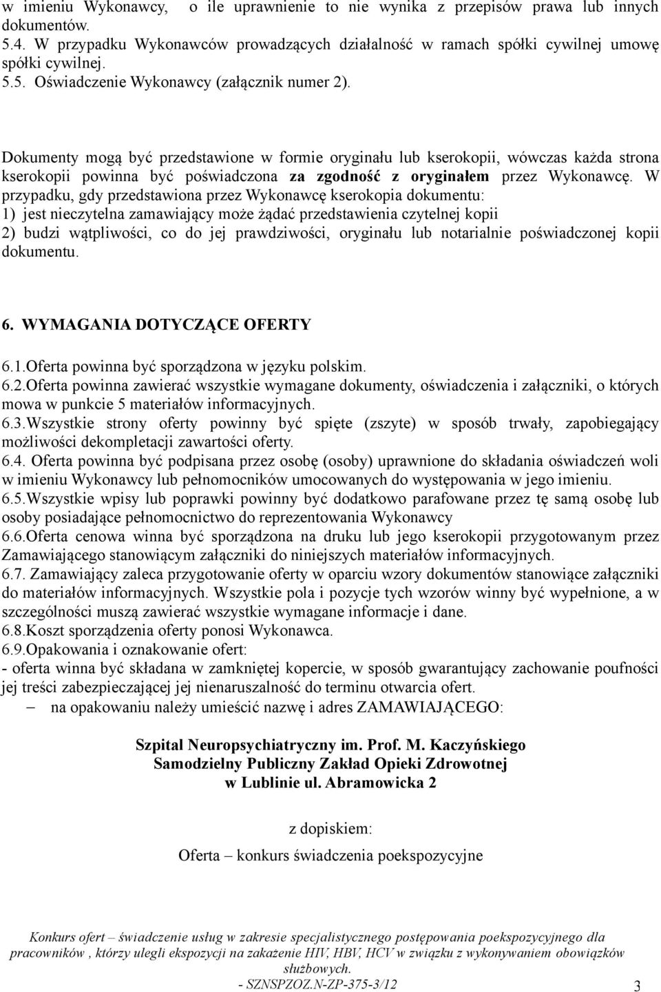 W przypadku, gdy przedstawiona przez Wykonawcę kserokopia dokumentu: 1) jest nieczytelna zamawiający może żądać przedstawienia czytelnej kopii 2) budzi wątpliwości, co do jej prawdziwości, oryginału