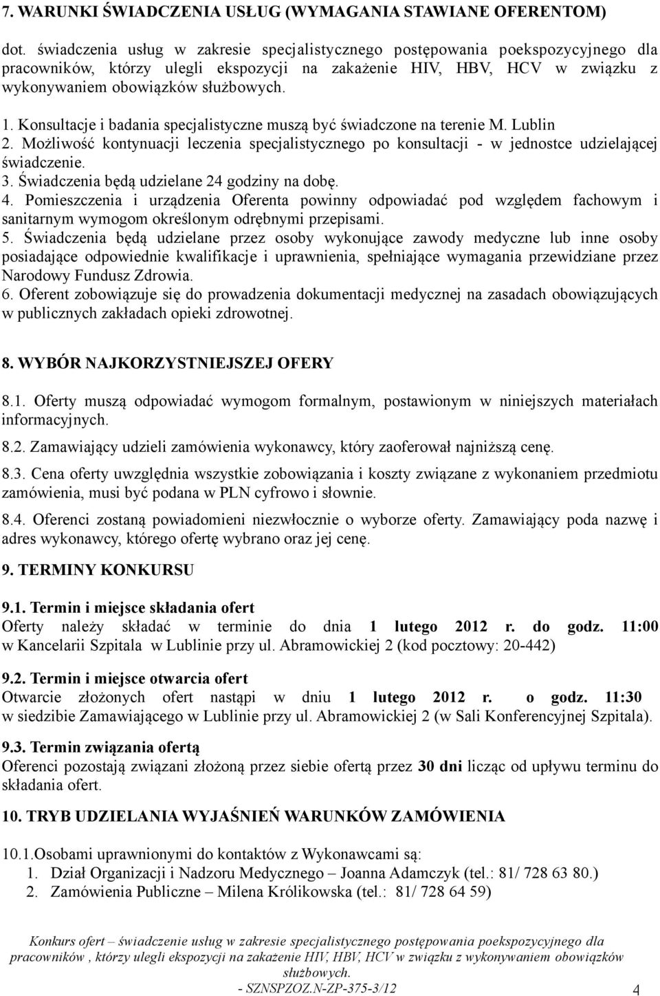 Konsultacje i badania specjalistyczne muszą być świadczone na terenie M. Lublin 2. Możliwość kontynuacji leczenia specjalistycznego po konsultacji - w jednostce udzielającej świadczenie. 3.