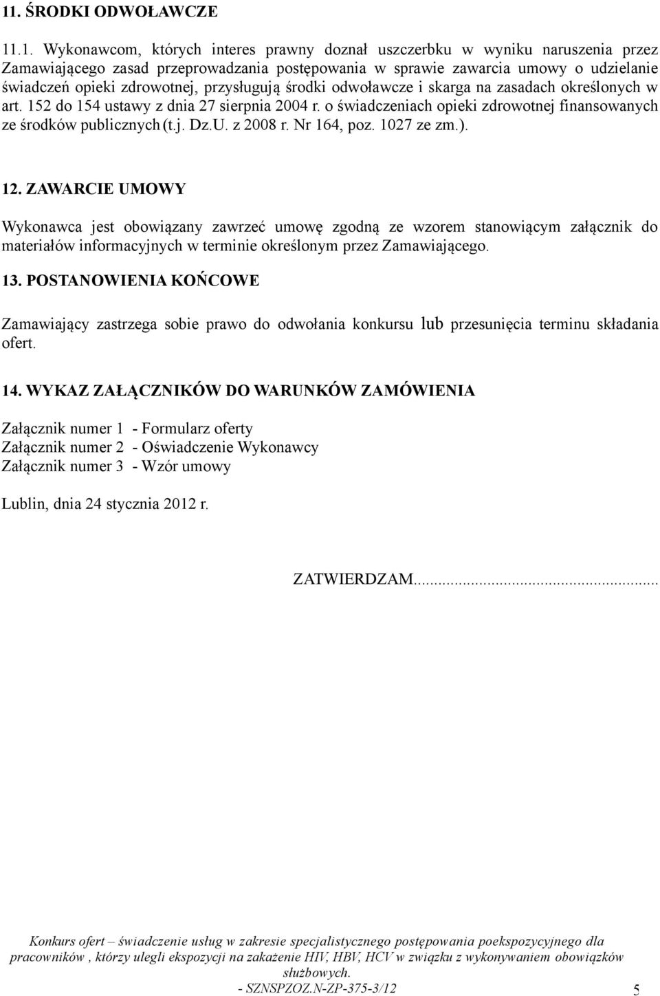 o świadczeniach opieki zdrowotnej finansowanych ze środków publicznych (t.j. Dz.U. z 2008 r. Nr 164, poz. 1027 ze zm.). 12.