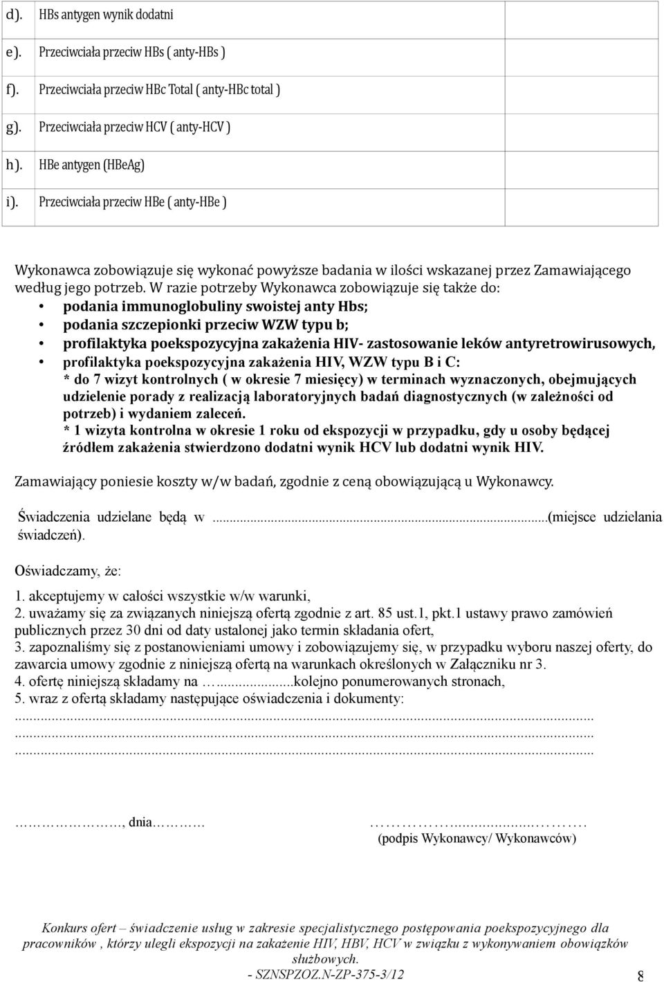 W razie potrzeby Wykonawca zobowiązuje się także do: podania immunoglobuliny swoistej anty Hbs; podania szczepionki przeciw WZW typu b; profilaktyka poekspozycyjna zakażenia HIV- zastosowanie leków