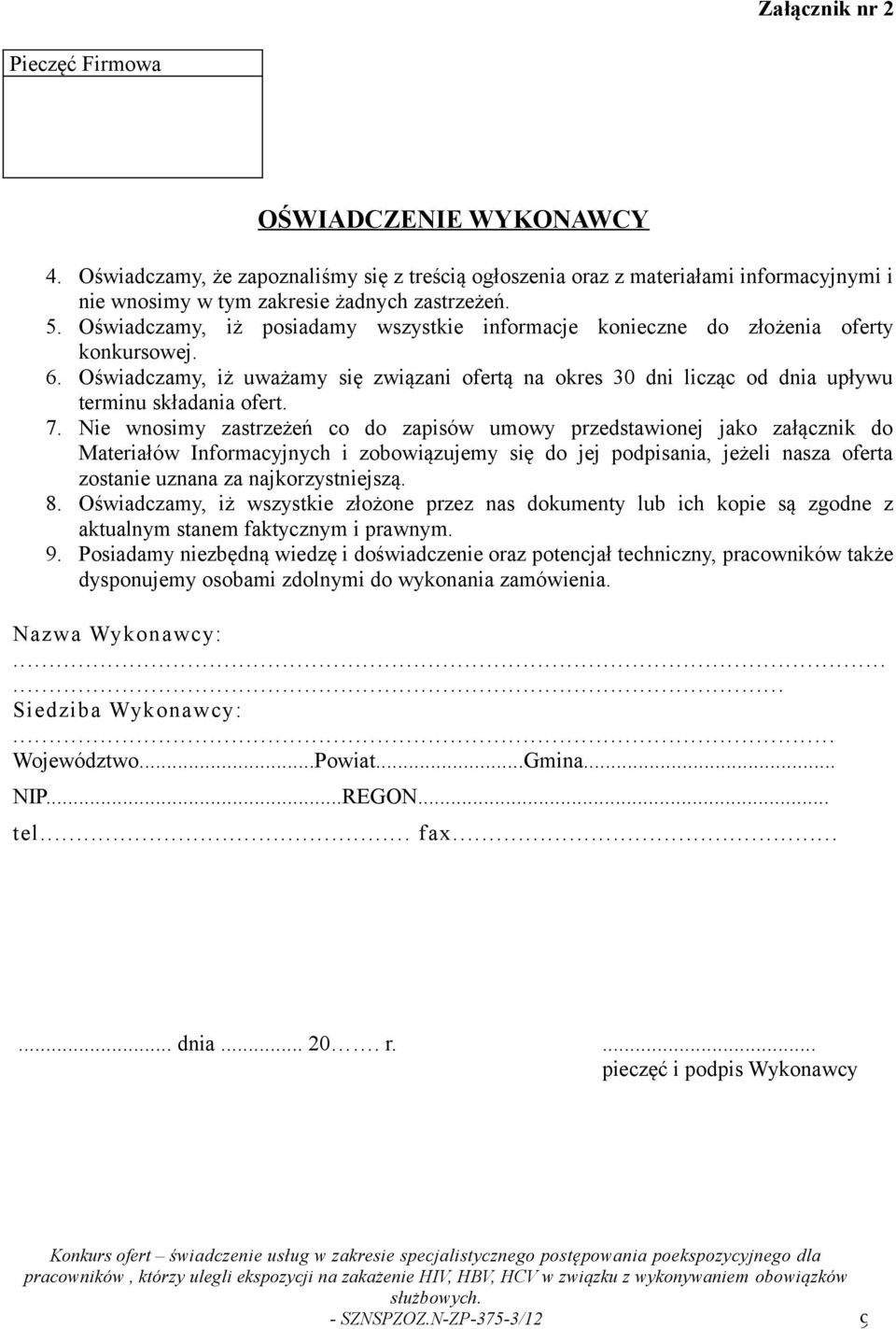 7. Nie wnosimy zastrzeżeń co do zapisów umowy przedstawionej jako załącznik do Materiałów Informacyjnych i zobowiązujemy się do jej podpisania, jeżeli nasza oferta zostanie uznana za