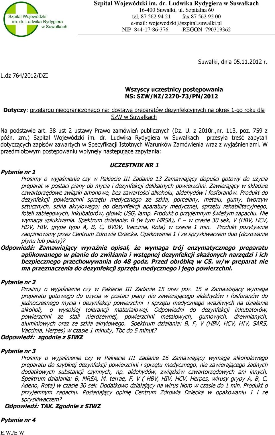 dz 764/2012/DZI Wszyscy uczestnicy postępowania NS: SZW/NZ/2270-73/PN/2012 Dotyczy: przetargu nieograniczonego na: dostawę preparatów dezynfekcyjnych na okres 1-go roku dla SzW w Suwałkach Na