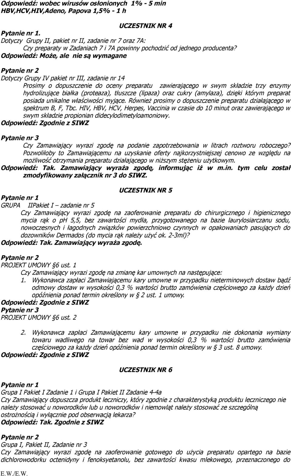 Odpowiedź: Może, ale nie są wymagane Dotyczy Grupy IV pakiet nr III, zadanie nr 14 Prosimy o dopuszczenie do oceny preparatu zawierającego w swym składzie trzy enzymy hydrolizujące białka (proteaza),