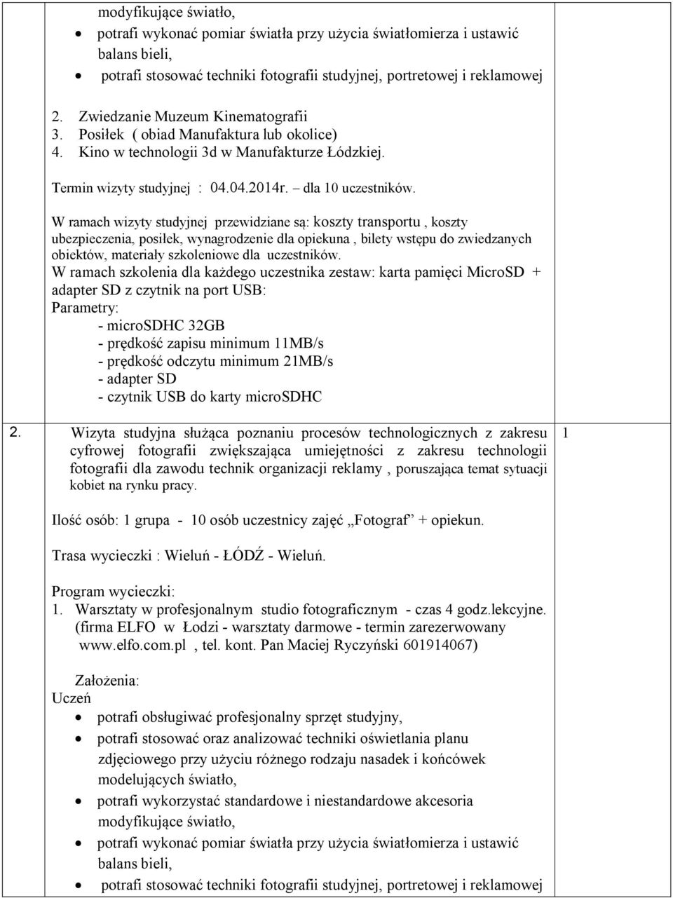 W ramach wizyty studyjnej przewidziane są: koszty transportu, koszty ubezpieczenia, posiłek, wynagrodzenie dla opiekuna, bilety wstępu do zwiedzanych obiektów, materiały szkoleniowe dla uczestników.