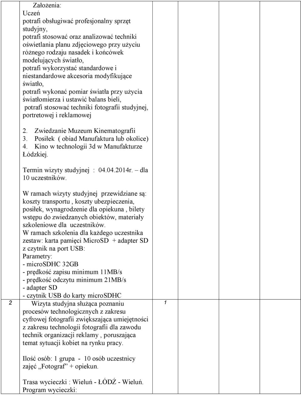 portretowej i reklamowej 2. Zwiedzanie Muzeum Kinematografii 3. Posiłek ( obiad Manufaktura lub okolice) 4. Kino w technologii 3d w Manufakturze Łódzkiej. Termin wizyty studyjnej : 04.04.204r.