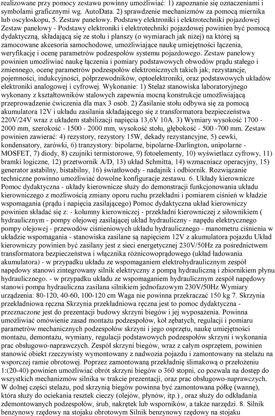 Podstawy elektroniki i elektrotechniki pojazdowej Zestaw panelowy - Podstawy elektroniki i elektrotechniki pojazdowej powinien być pomocą dydaktyczną, składającą się ze stołu i planszy (o wymiarach