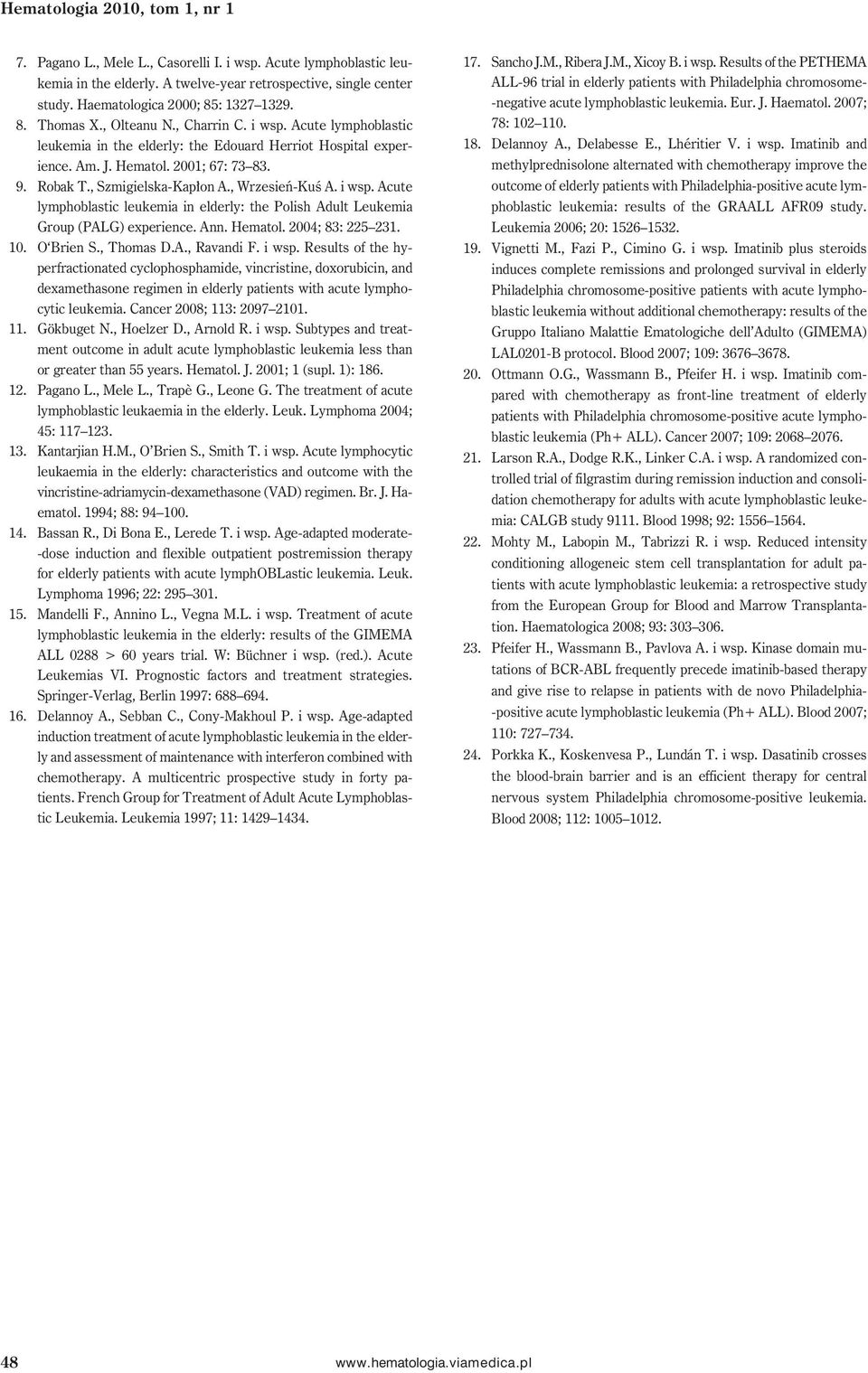 Robak T., Szmigielska-Kapłon A., Wrzesień-Kuś A. i wsp. Acute lymphoblastic leukemia in elderly: the Polish Adult Leukemia Group (PALG) experience. Ann. Hematol. 2004; 83: 225 231. 10. O Brien S.