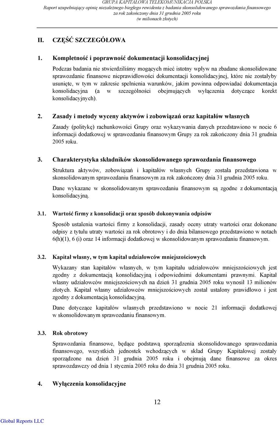 Kompletność i poprawność dokumentacji konsolidacyjnej Podczas badania nie stwierdziliśmy mogących mieć istotny wpływ na zbadane skonsolidowane sprawozdanie finansowe nieprawidłowości dokumentacji