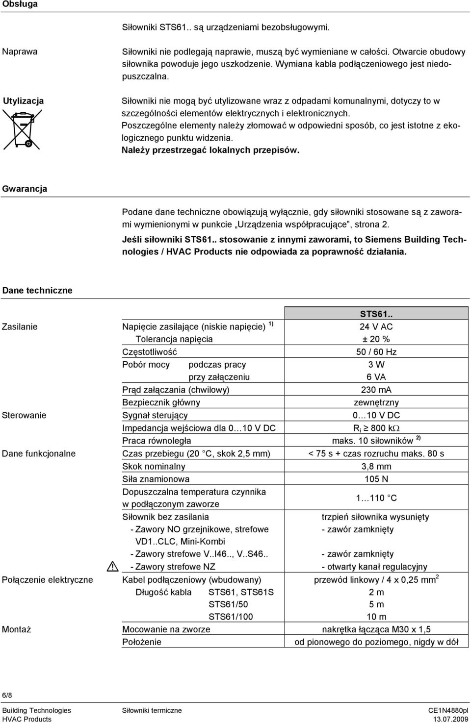 Poszczególne elementy należy złomować w odpowiedni sposób, co jest istotne z ekologicznego punktu widzenia. Należy przestrzegać lokalnych przepisów.