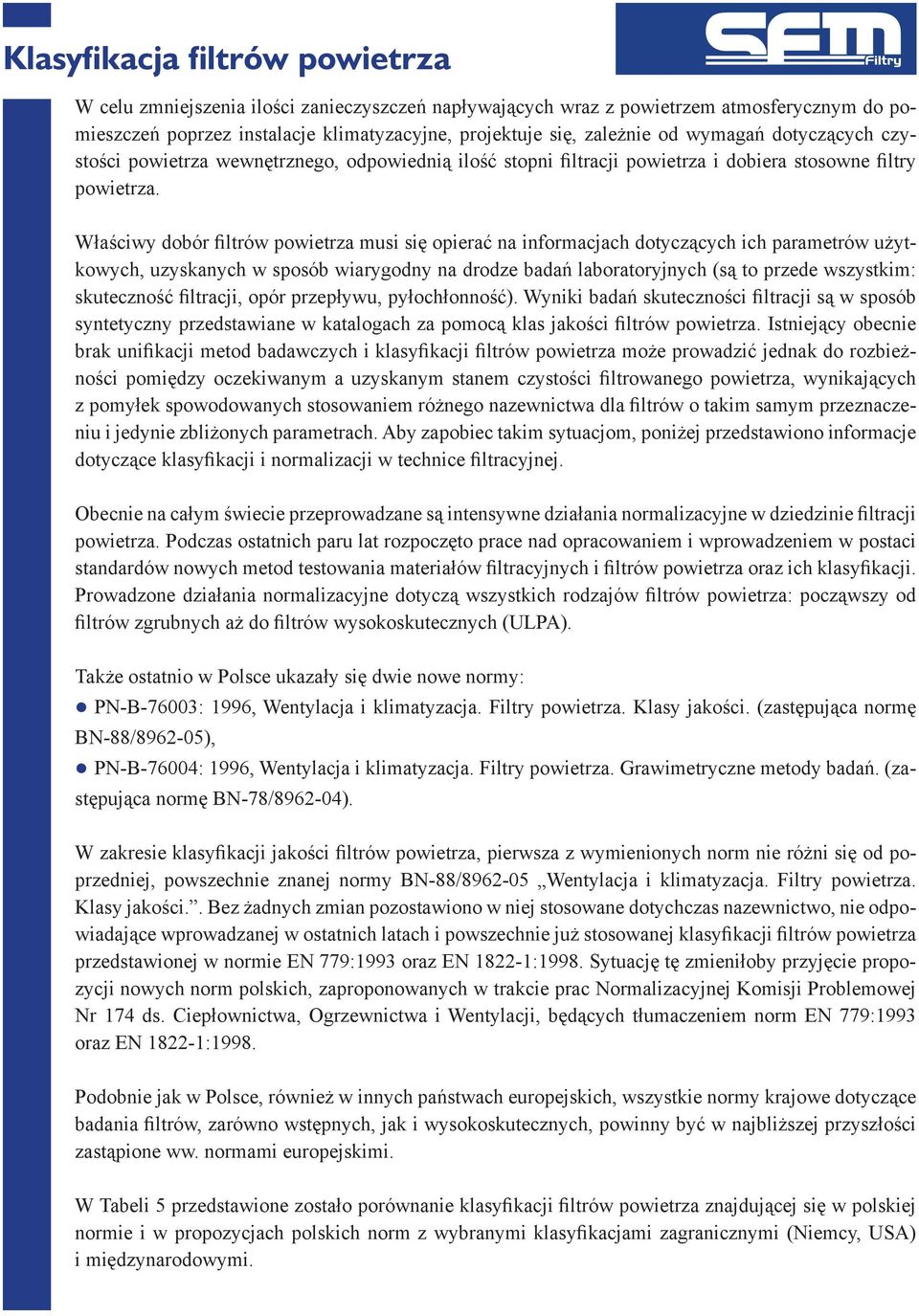 Właściwy dobór filtrów powietrza musi się opierać na informacjach dotyczących ich parametrów użytkowych, uzyskanych w sposób wiarygodny na drodze badań laboratoryjnych (są to przede wszystkim: