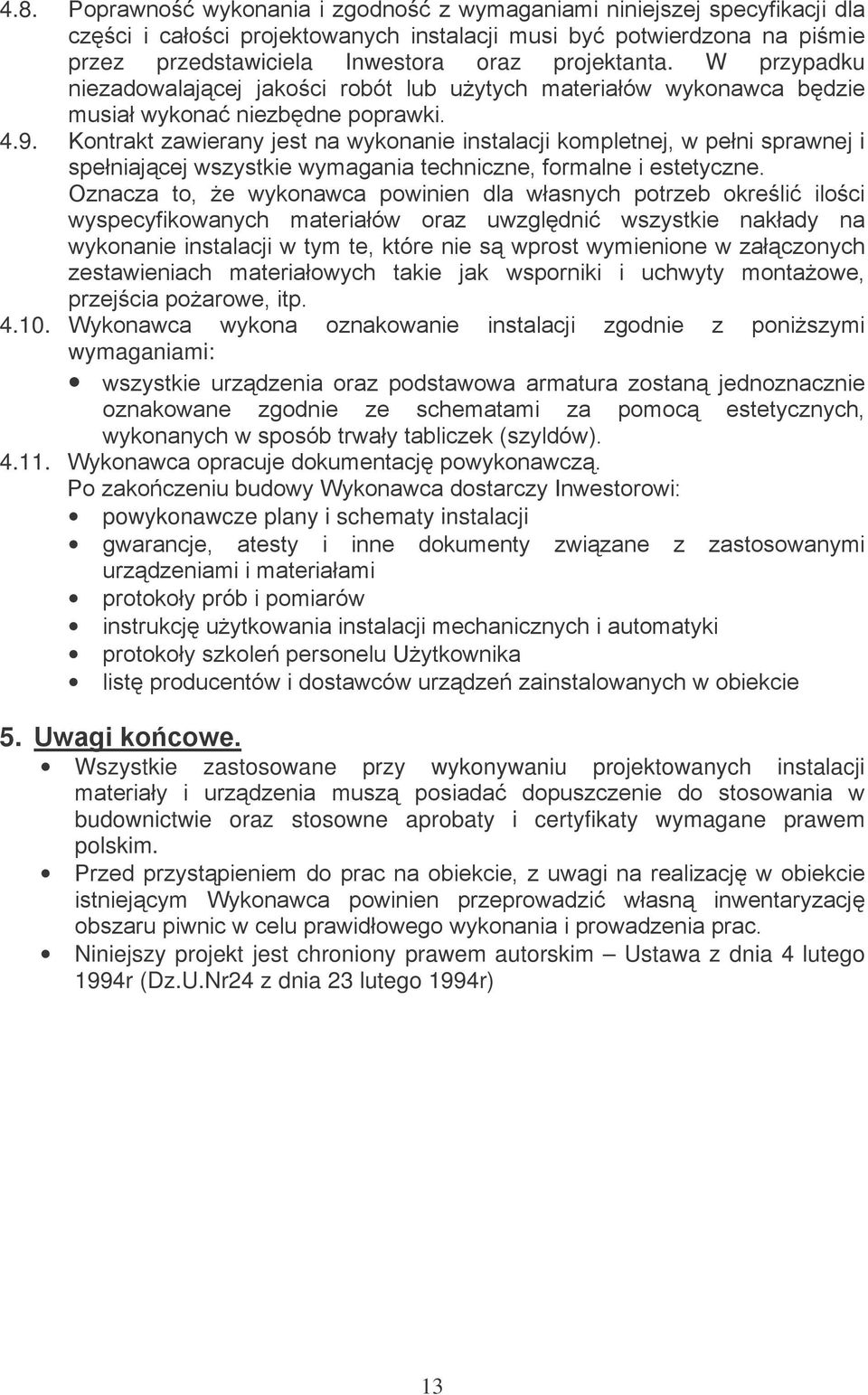 Wszystkie zastosowane przy wykonywaniu projektowanych instalacji budownictwie oraz stosowne aprobaty i