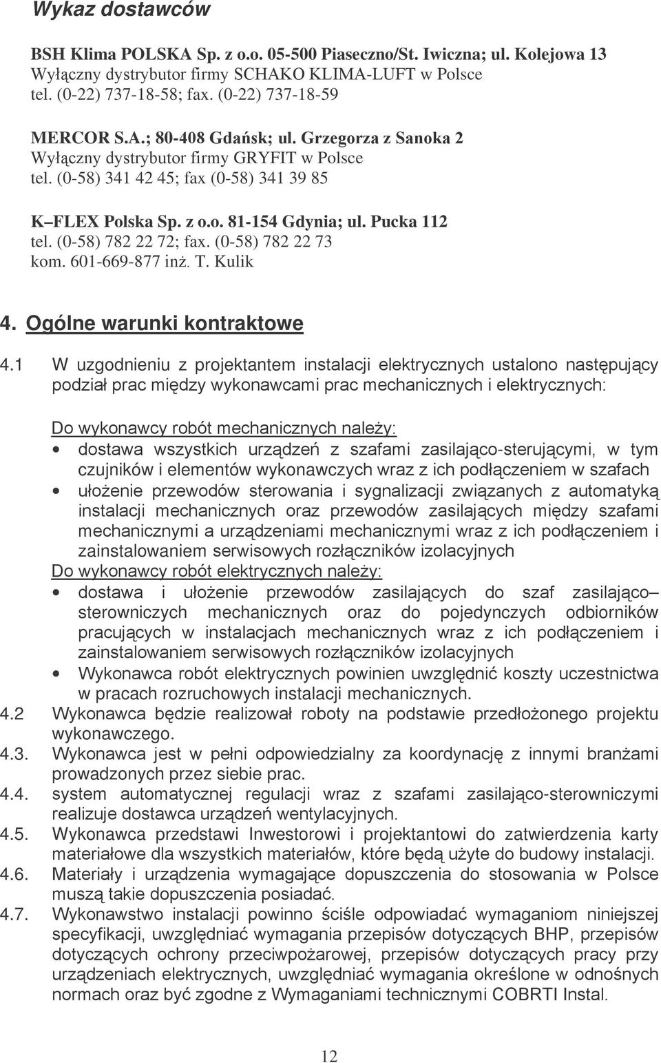 1 W uzgodnieniu z projektantem *, * ( - czujników i elementów wykonawcz zainstalowaniem, * sterowniczych mechanicznych oraz do pojedynczych odbiorników % w pracach rozruchowych instalacji