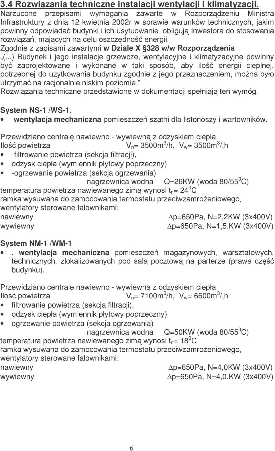 - ) > n = 3500m 3 /h, V w = 3500m 3 /,h -filtrowanie powietrza (sekcja filtracji), &eczny) -ogrzewanie powietrza (sekcja ogrzewania) nagrzewnica wodna Q=26KW (woda 80/55 0 C) n = 24 0 C wentylatory