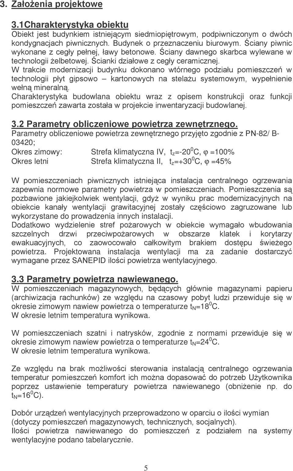 C, ϕ =100% Okres letni Strefa klimatyczna II, t z =+30 0 C, ϕ =45% % zapewnia normowe paramet wykorzystane do prowadzenia innych instalacji. Dodatkow powietrza.