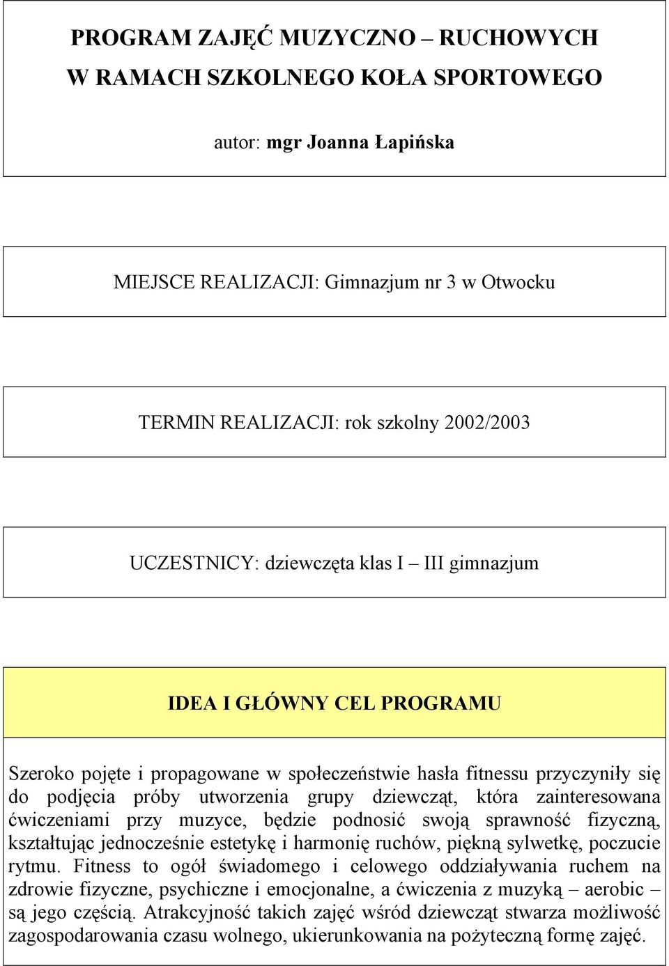 zainteresowana ćwiczeniami przy muzyce, będzie podnosić swoją sprawność fizyczną, kształtując jednocześnie estetykę i harmonię ruchów, piękną sylwetkę, poczucie rytmu.