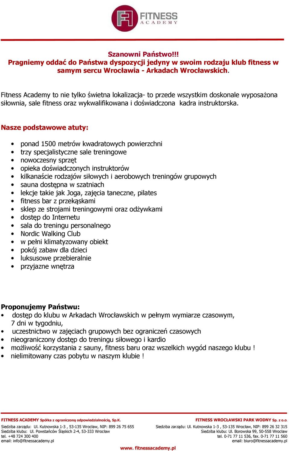Nasze podstawowe atuty: ponad 1500 metrów kwadratowych powierzchni trzy specjalistyczne sale treningowe nowoczesny sprzęt opieka doświadczonych instruktorów kilkanaście rodzajów siłowych i aerobowych