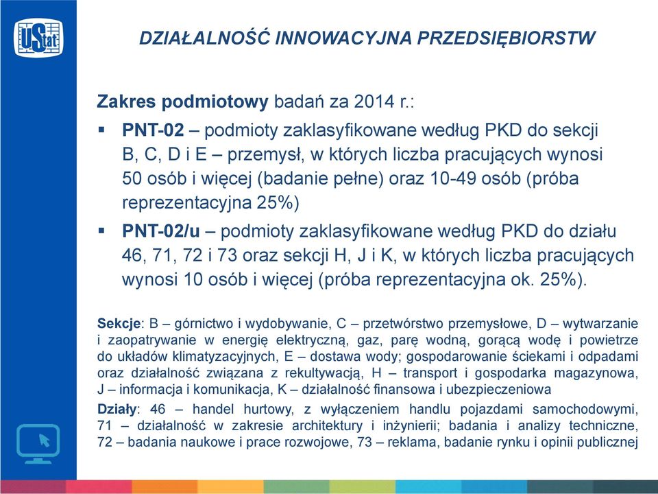 podmioty zaklasyfikowane według PKD do działu 46, 71, 72 i 73 oraz sekcji H, J i K, w których liczba pracujących wynosi 10 osób i więcej (próba reprezentacyjna ok. 25%).