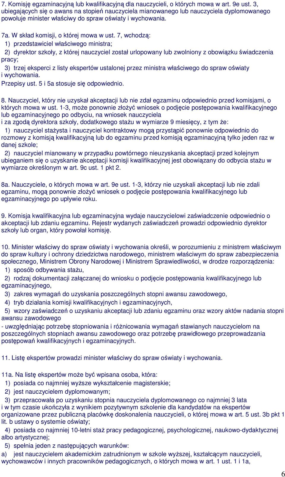 7, wchodzą: 1) przedstawiciel właściwego ministra; 2) dyrektor szkoły, z której nauczyciel został urlopowany lub zwolniony z obowiązku świadczenia pracy; 3) trzej eksperci z listy ekspertów ustalonej