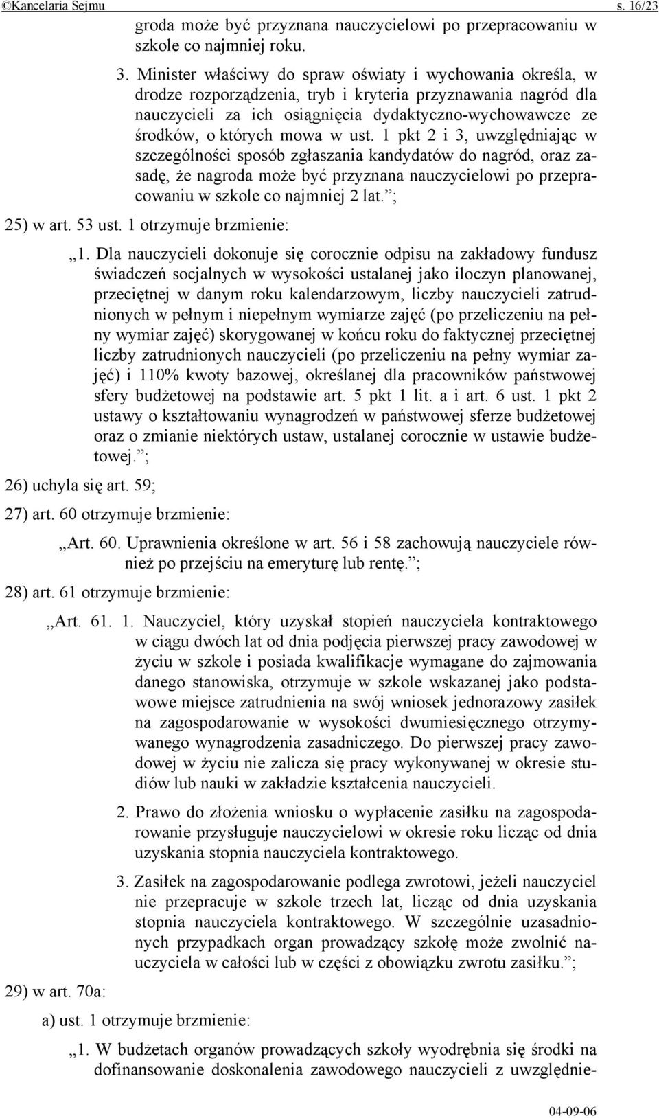 mowa w ust. 1 pkt 2 i 3, uwzględniając w szczególności sposób zgłaszania kandydatów do nagród, oraz zasadę, że nagroda może być przyznana nauczycielowi po przepracowaniu w szkole co najmniej 2 lat.