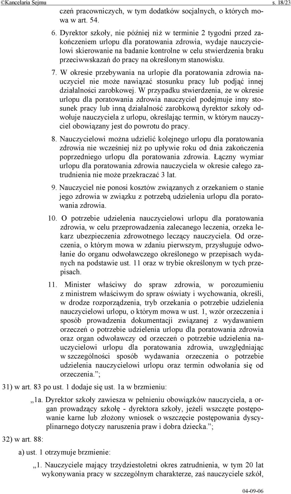 do pracy na określonym stanowisku. 7. W okresie przebywania na urlopie dla poratowania zdrowia nauczyciel nie może nawiązać stosunku pracy lub podjąć innej działalności zarobkowej.