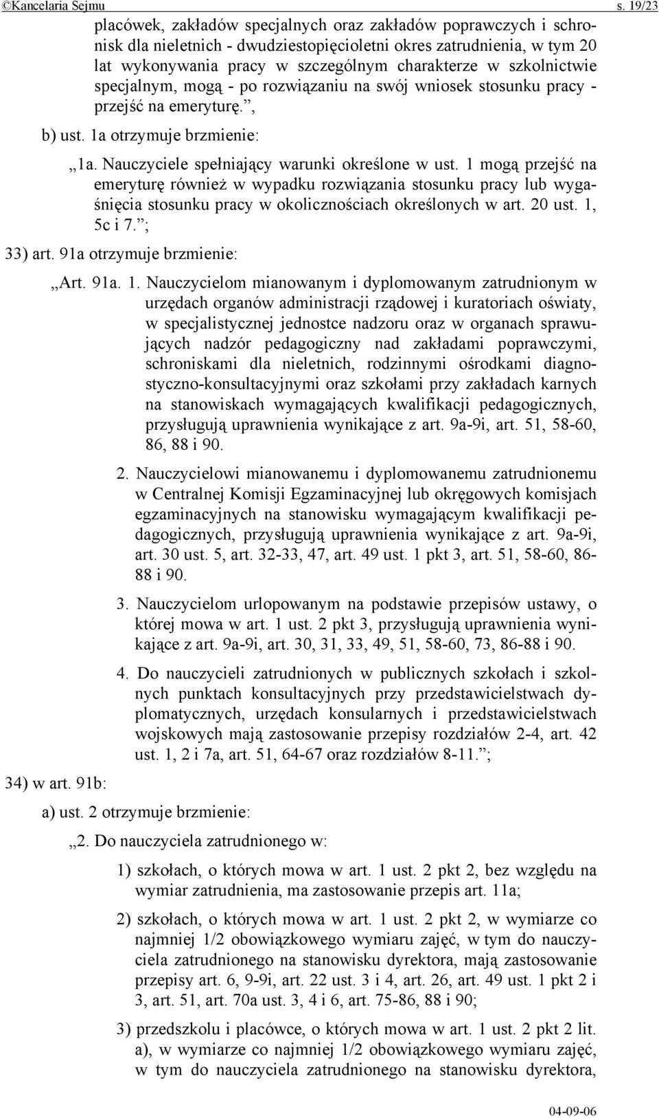 szkolnictwie specjalnym, mogą - po rozwiązaniu na swój wniosek stosunku pracy - przejść na emeryturę., b) ust. 1a otrzymuje brzmienie: 1a. Nauczyciele spełniający warunki określone w ust.