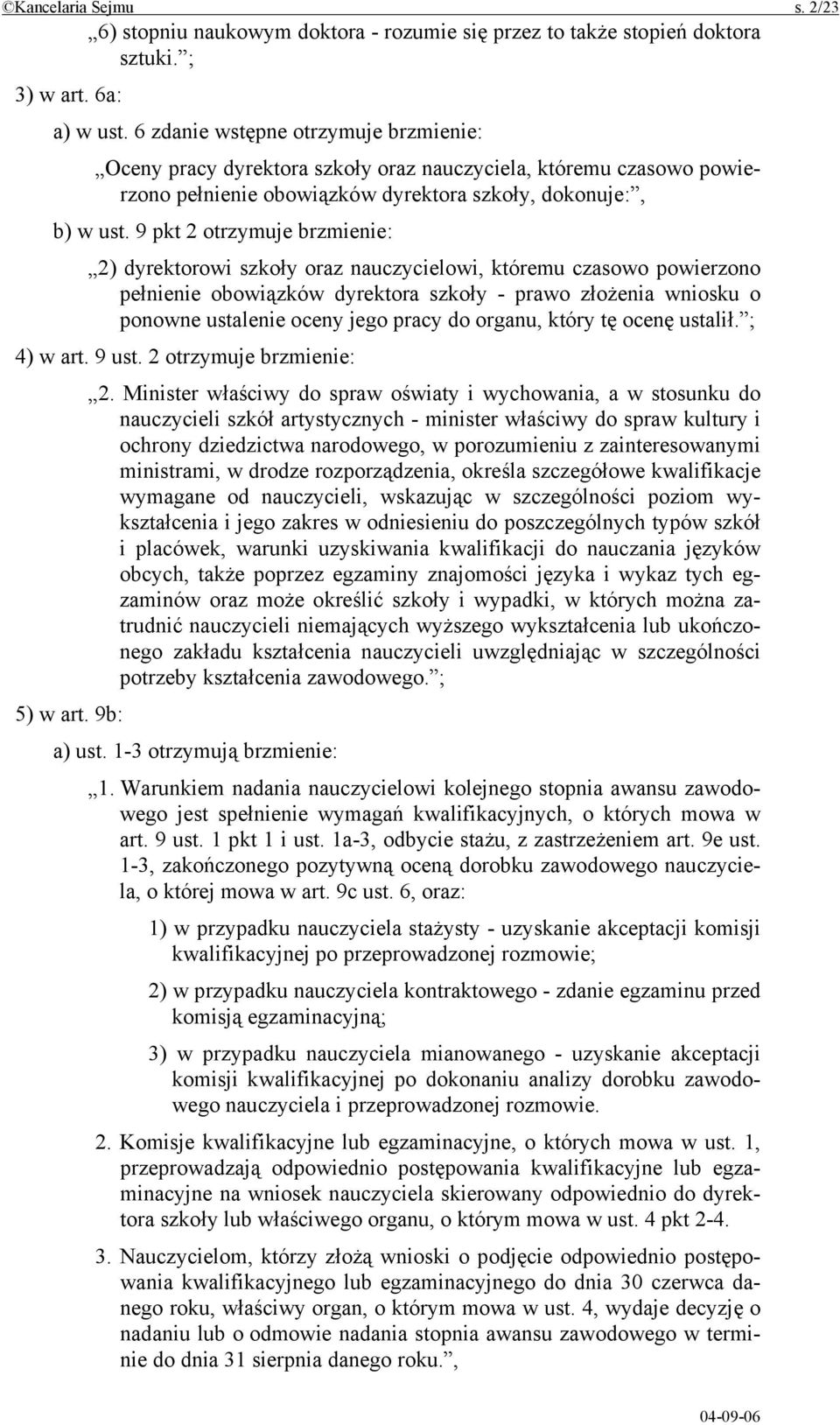 9 pkt 2 otrzymuje brzmienie: 2) dyrektorowi szkoły oraz nauczycielowi, któremu czasowo powierzono pełnienie obowiązków dyrektora szkoły - prawo złożenia wniosku o ponowne ustalenie oceny jego pracy