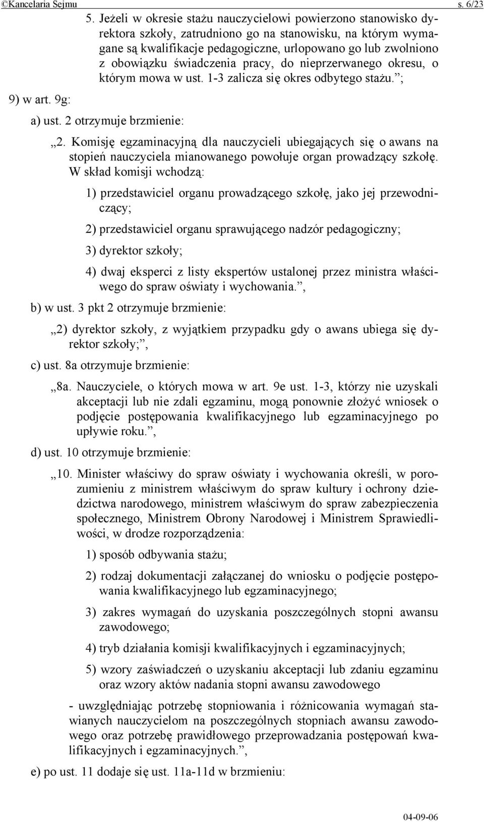 świadczenia pracy, do nieprzerwanego okresu, o którym mowa w ust. 1-3 zalicza się okres odbytego stażu. ; 9) w art. 9g: a) ust. 2 otrzymuje brzmienie: 2.