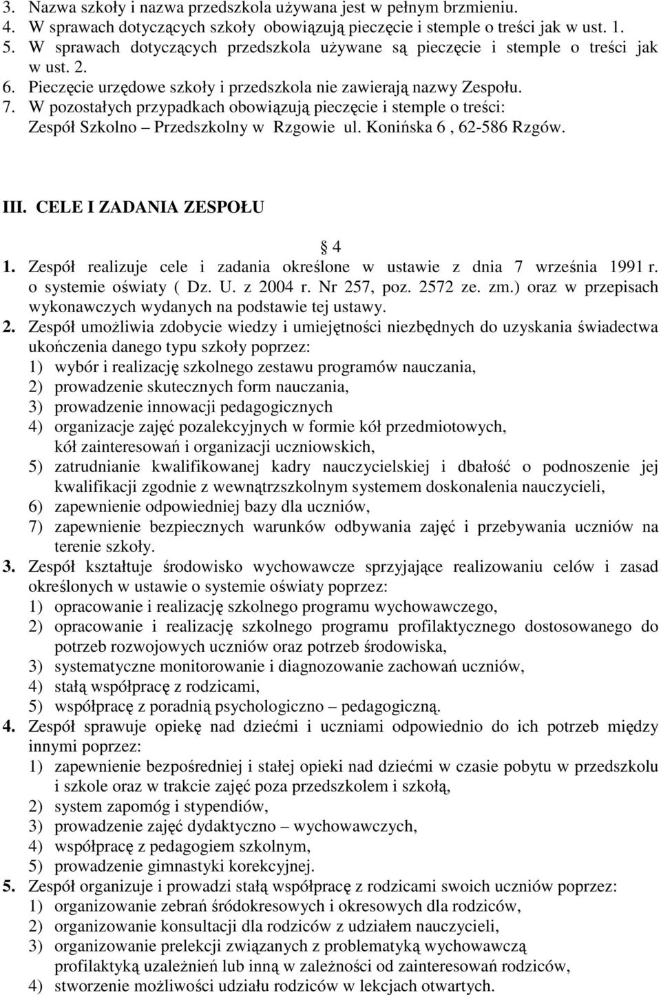 W pozostałych przypadkach obowiązują pieczęcie i stemple o treści: Zespół Szkolno Przedszkolny w Rzgowie ul. Konińska 6, 62-586 Rzgów. III. CELE I ZADANIA ZESPOŁU 4 1.