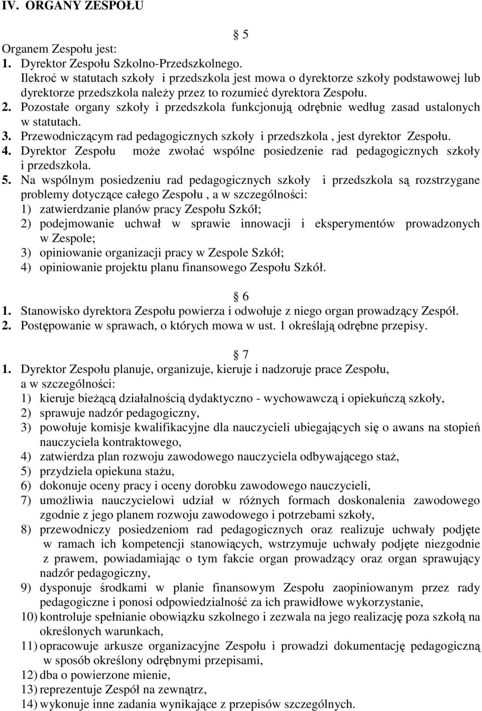 Pozostałe organy szkoły i przedszkola funkcjonują odrębnie według zasad ustalonych w statutach. 3. Przewodniczącym rad pedagogicznych szkoły i przedszkola, jest dyrektor Zespołu. 4.