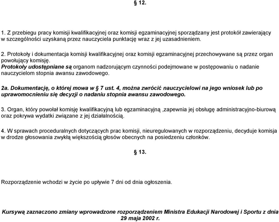 Protokoły udostępniane są organom nadzorującym czynności podejmowane w postępowaniu o nadanie nauczycielom stopnia awansu zawodowego. 2a. Dokumentację, o której mowa w 7 ust.