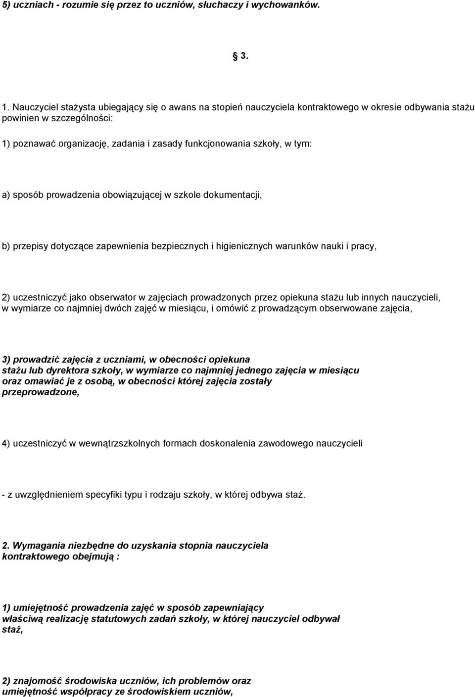 tym: a) sposób prowadzenia obowiązującej w szkole dokumentacji, b) przepisy dotyczące zapewnienia bezpiecznych i higienicznych warunków nauki i pracy, 2) uczestniczyć jako obserwator w zajęciach