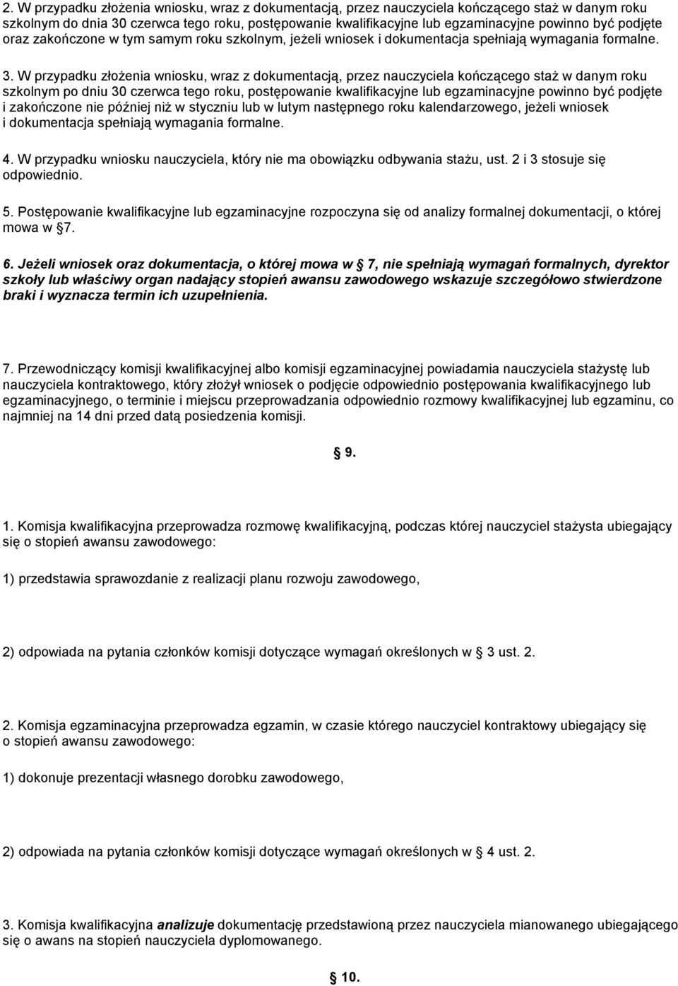 W przypadku złoŝenia wniosku, wraz z dokumentacją, przez nauczyciela kończącego staŝ w danym roku szkolnym po dniu 30 czerwca tego roku, postępowanie kwalifikacyjne lub egzaminacyjne powinno być