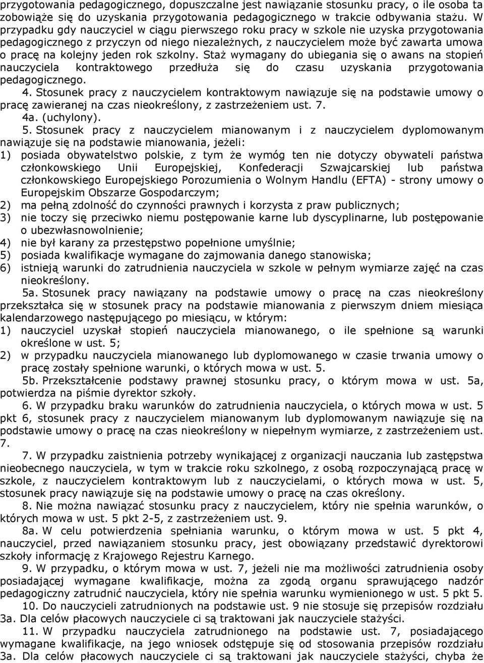 jeden rok szkolny. Staż wymagany do ubiegania się o awans na stopień nauczyciela kontraktowego przedłuża się do czasu uzyskania przygotowania pedagogicznego. 4.