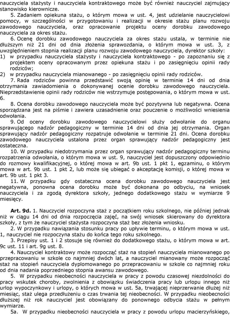 nauczyciela za okres stażu. 6. Ocenę dorobku zawodowego nauczyciela za okres stażu ustala, w terminie nie dłuższym niż 21 dni od dnia złożenia sprawozdania, o którym mowa w ust.