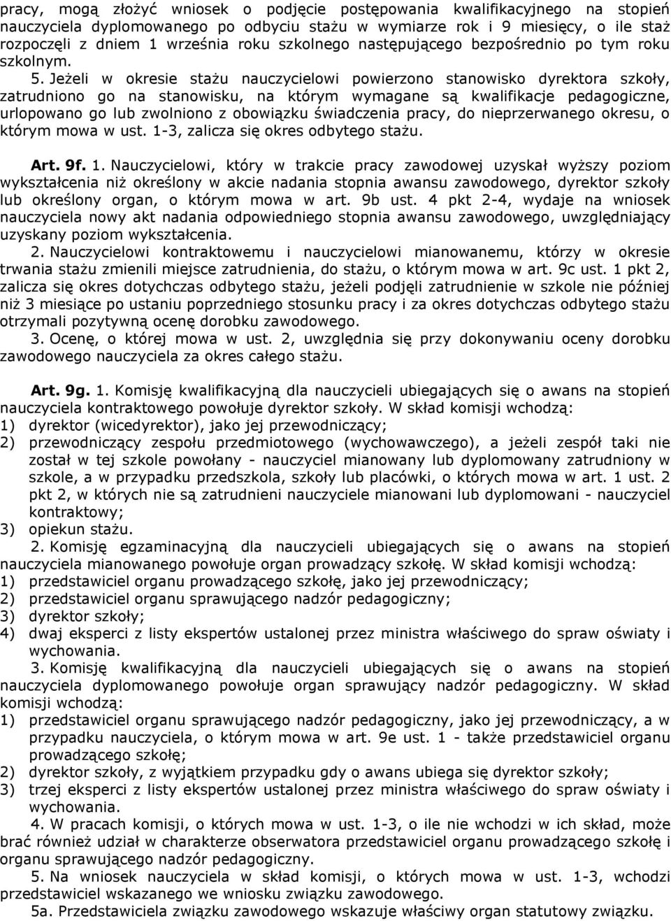 Jeżeli w okresie stażu nauczycielowi powierzono stanowisko dyrektora szkoły, zatrudniono go na stanowisku, na którym wymagane są kwalifikacje pedagogiczne, urlopowano go lub zwolniono z obowiązku