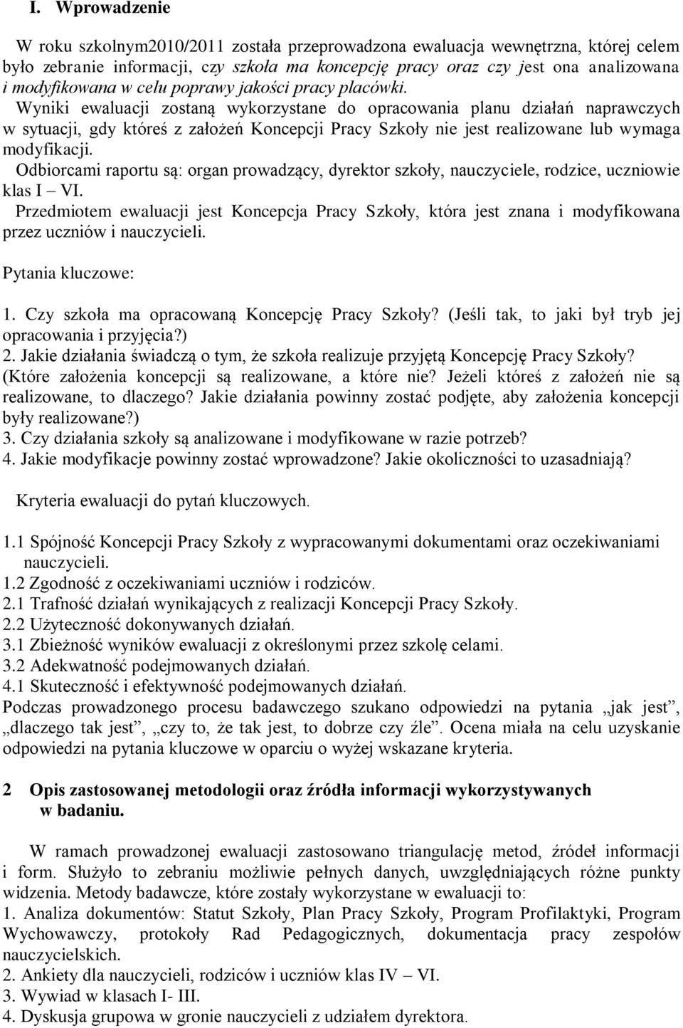 Wyniki ewaluacji zostaną wykorzystane do opracowania planu działań naprawczych w sytuacji, gdy któreś z założeń Koncepcji Pracy Szkoły nie jest realizowane lub wymaga modyfikacji.