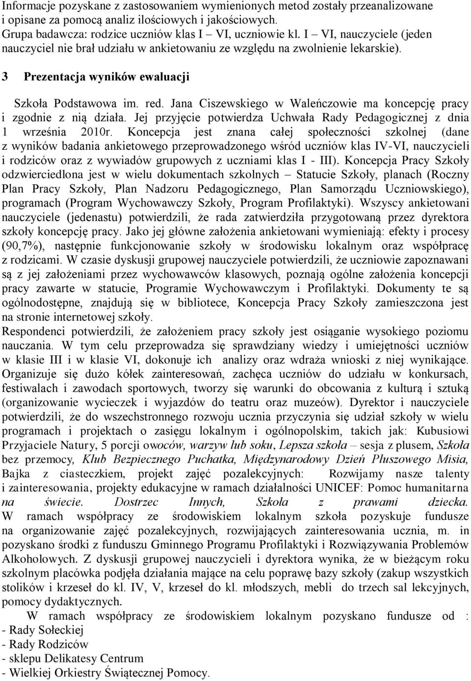 Jana Ciszewskiego w Waleńczowie ma koncepcję pracy i zgodnie z nią działa. Jej przyjęcie potwierdza Uchwała Rady Pedagogicznej z dnia 1 września 2010r.