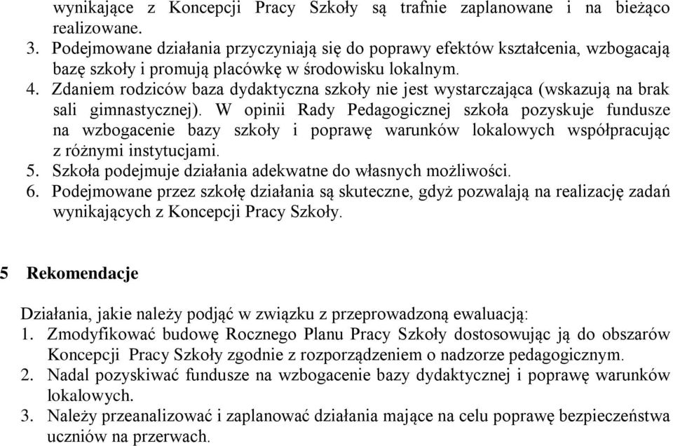 Zdaniem rodziców baza dydaktyczna szkoły nie jest wystarczająca (wskazują na brak sali gimnastycznej).