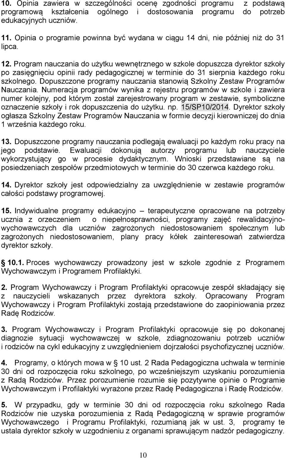 Program nauczania do użytku wewnętrznego w szkole dopuszcza dyrektor szkoły po zasięgnięciu opinii rady pedagogicznej w terminie do 31 sierpnia każdego roku szkolnego.