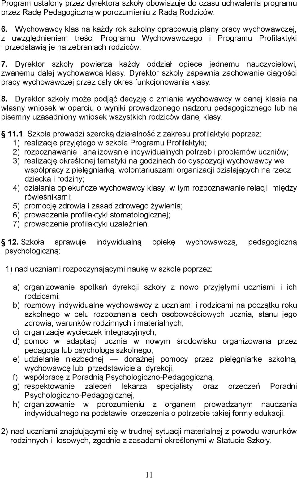 Dyrektor szkoły powierza każdy oddział opiece jednemu nauczycielowi, zwanemu dalej wychowawcą klasy.