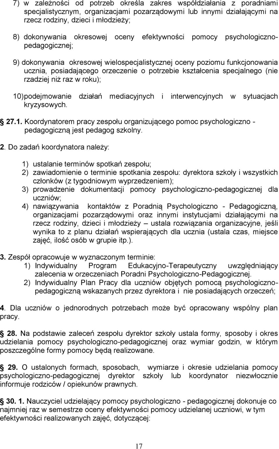 specjalnego (nie rzadziej niż raz w roku); 10) podejmowanie działań mediacyjnych i interwencyjnych w sytuacjach kryzysowych. 27.1. Koordynatorem pracy zespołu organizującego pomoc psychologiczno - pedagogiczną jest pedagog szkolny.