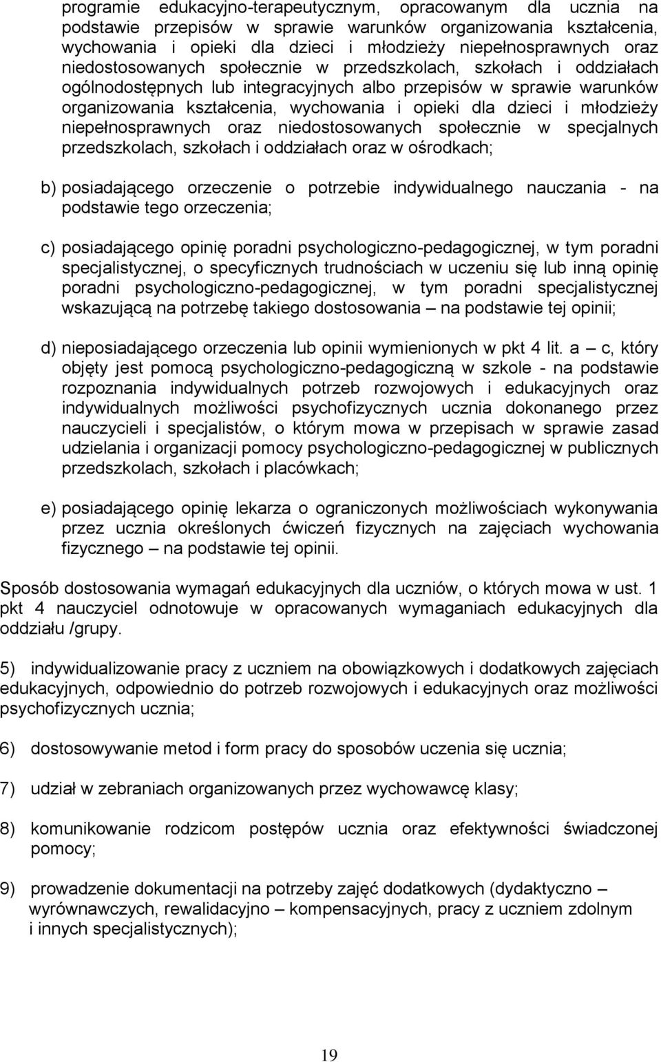 młodzieży niepełnosprawnych oraz niedostosowanych społecznie w specjalnych przedszkolach, szkołach i oddziałach oraz w ośrodkach; b) posiadającego orzeczenie o potrzebie indywidualnego nauczania - na