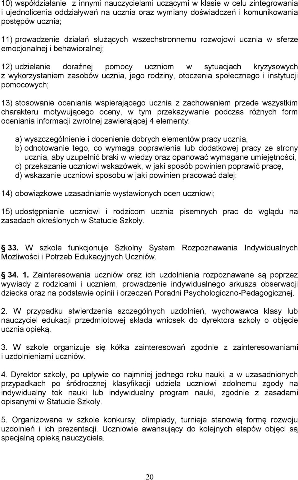 rodziny, otoczenia społecznego i instytucji pomocowych; 13) stosowanie oceniania wspierającego ucznia z zachowaniem przede wszystkim charakteru motywującego oceny, w tym przekazywanie podczas różnych