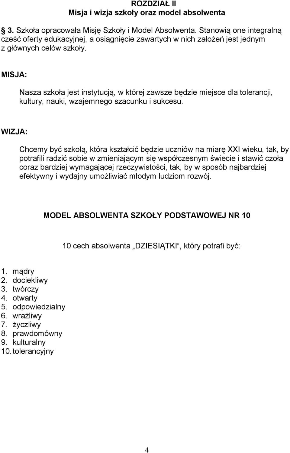 MISJA: Nasza szkoła jest instytucją, w której zawsze będzie miejsce dla tolerancji, kultury, nauki, wzajemnego szacunku i sukcesu.