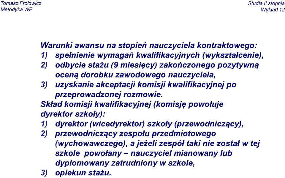 Skład komisji kwalifikacyjnej (komisję powołuje dyrektor szkoły): 1) dyrektor (wicedyrektor) szkoły (przewodniczący), 2) przewodniczący zespołu