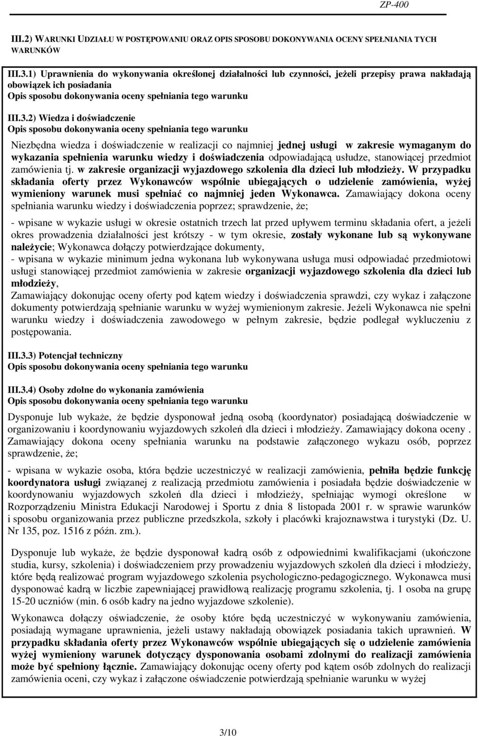 2) Wiedza i doświadczenie Niezbędna wiedza i doświadczenie w realizacji co najmniej jednej usługi w zakresie wymaganym do wykazania spełnienia warunku wiedzy i doświadczenia odpowiadającą usłudze,