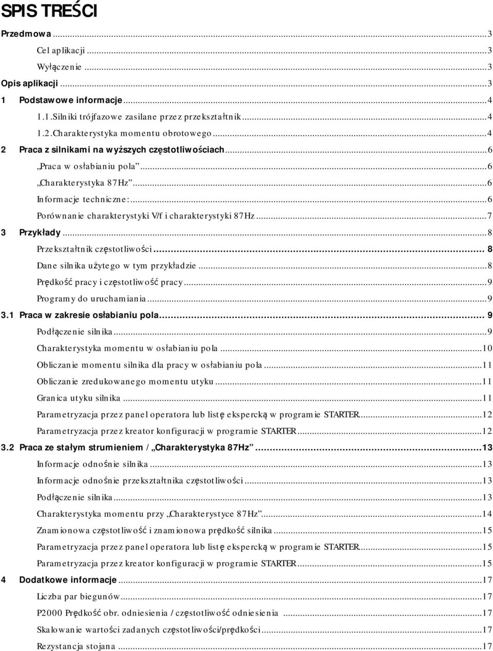 .. 6 Porównanie charakterystyki V/f i charakterystyki 87Hz... 7 3 Przykłady... 8 Przekształtnik częstotliwości... 8 Dane silnika użytego w tym przykładzie... 8 Prędkość pracy i częstotliwość pracy.