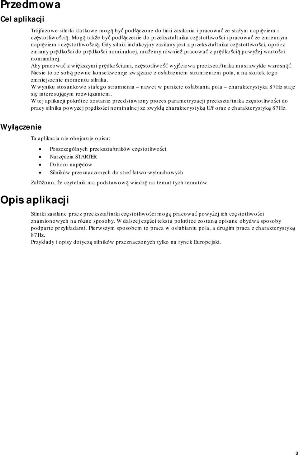 Gdy silnik indukcyjny zasilany jest z przekształtnika częstotliwości, oprócz zmiany prędkości do prędkości nominalnej, możemy również pracować z prędkością powyżej wartości nominalnej.